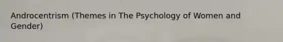 Androcentrism (Themes in The Psychology of Women and Gender)