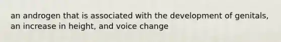 an androgen that is associated with the development of genitals, an increase in height, and voice change