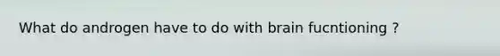 What do androgen have to do with brain fucntioning ?