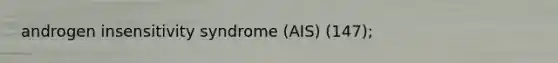 androgen insensitivity syndrome (AIS) (147);