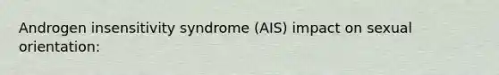 Androgen insensitivity syndrome (AIS) impact on sexual orientation: