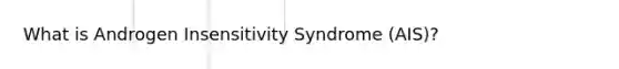 What is Androgen Insensitivity Syndrome (AIS)?