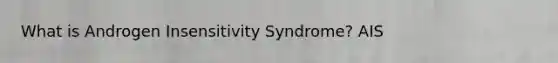 What is Androgen Insensitivity Syndrome? AIS