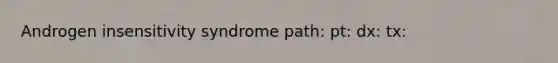 Androgen insensitivity syndrome path: pt: dx: tx: