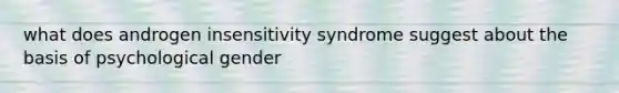 what does androgen insensitivity syndrome suggest about the basis of psychological gender