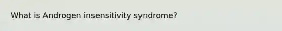 What is Androgen insensitivity syndrome?