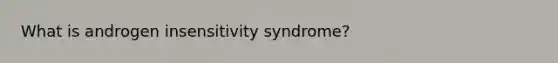 What is androgen insensitivity syndrome?