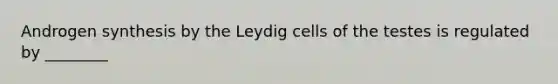 Androgen synthesis by the Leydig cells of the testes is regulated by ________