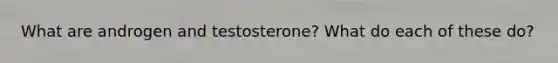 What are androgen and testosterone? What do each of these do?