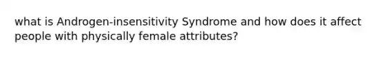 what is Androgen-insensitivity Syndrome and how does it affect people with physically female attributes?