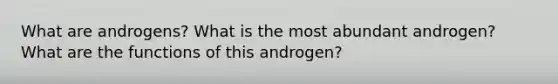 What are androgens? What is the most abundant androgen? What are the functions of this androgen?