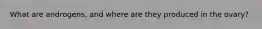 What are androgens, and where are they produced in the ovary?