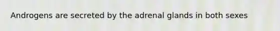 Androgens are secreted by the adrenal glands in both sexes