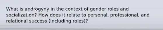 What is androgyny in the context of gender roles and socialization? How does it relate to personal, professional, and relational success (including roles)?