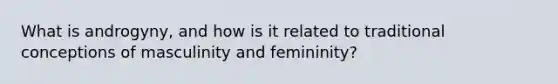 What is androgyny, and how is it related to traditional conceptions of masculinity and femininity?