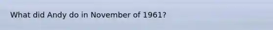 What did Andy do in November of 1961?