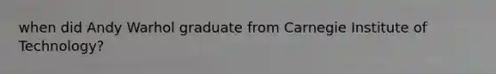 when did Andy Warhol graduate from Carnegie Institute of Technology?