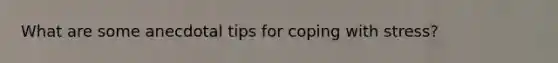 What are some anecdotal tips for coping with stress?