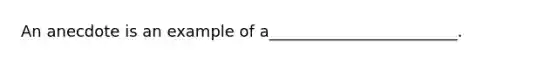 An anecdote is an example of a________________________.