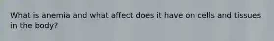 What is anemia and what affect does it have on cells and tissues in the body?