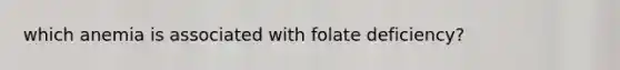 which anemia is associated with folate deficiency?