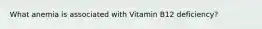 What anemia is associated with Vitamin B12 deficiency?