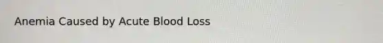 Anemia Caused by Acute Blood Loss