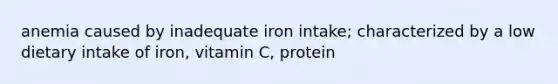 anemia caused by inadequate iron intake; characterized by a low dietary intake of iron, vitamin C, protein