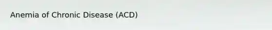 Anemia of Chronic Disease (ACD)