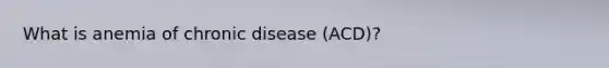 What is anemia of chronic disease (ACD)?