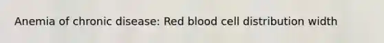 Anemia of chronic disease: Red blood cell distribution width