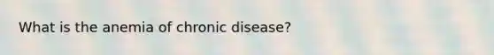 What is the anemia of chronic disease?