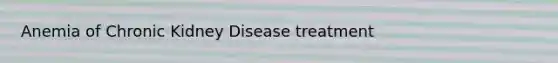 Anemia of Chronic Kidney Disease treatment