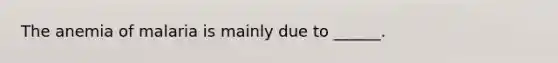 The anemia of malaria is mainly due to ______.
