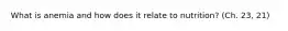 What is anemia and how does it relate to nutrition? (Ch. 23, 21)