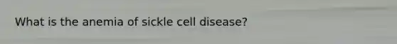 What is the anemia of sickle cell disease?