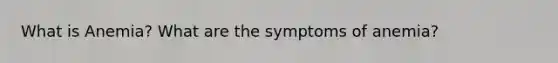 What is Anemia? What are the symptoms of anemia?