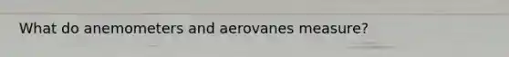 What do anemometers and aerovanes measure?