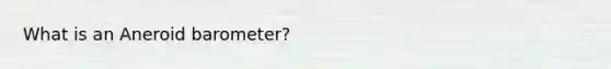 What is an Aneroid barometer?