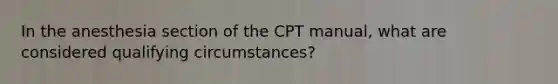 In the anesthesia section of the CPT manual, what are considered qualifying circumstances?