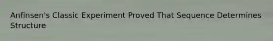 Anfinsen's Classic Experiment Proved That Sequence Determines Structure