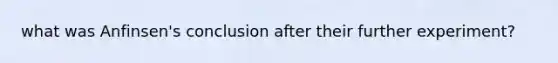 what was Anfinsen's conclusion after their further experiment?