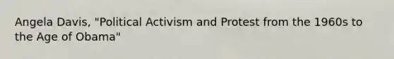Angela Davis, "Political Activism and Protest from the 1960s to the Age of Obama"