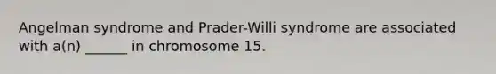 Angelman syndrome and Prader-Willi syndrome are associated with a(n) ______ in chromosome 15.