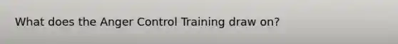 What does the Anger Control Training draw on?