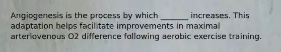 Angiogenesis is the process by which _______ increases. This adaptation helps facilitate improvements in maximal arteriovenous O2 difference following aerobic exercise training.