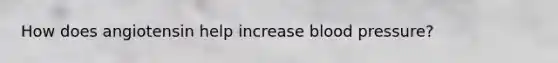 How does angiotensin help increase blood pressure?