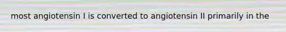 most angiotensin I is converted to angiotensin II primarily in the