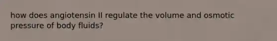 how does angiotensin II regulate the volume and osmotic pressure of body fluids?