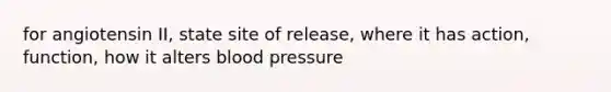 for angiotensin II, state site of release, where it has action, function, how it alters blood pressure